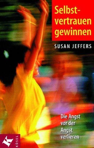 Susan Jeffers: Selbstvertrauen gewinnen. Die Angst vor der Angst verlieren. (Paperback, 2003, Kösel)