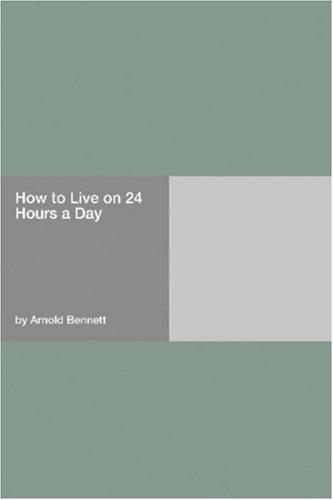 Arnold Bennett: How to Live on 24 Hours a Day (Paperback, 2006, Hard Press)