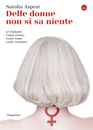 Natalia Aspesi: Delle donne non si sa niente (Paperback, Italiano language, 2016, Il Saggiatore)