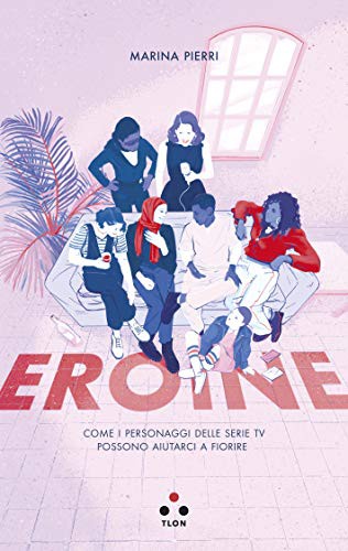 Eroine. Come i personaggi delle serie TV possono aiutarci a fiorire (Paperback)