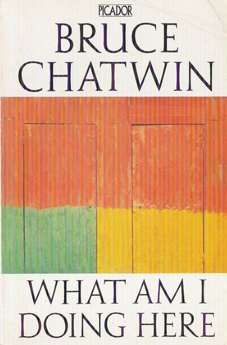 Bruce Chatwin: What am I doing here (Hardcover, 1990, Picador in association with Cape)