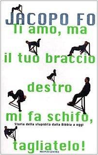 Ti amo, ma il tuo braccio destro mi fa schifo, tagliatelo! (Paperback, Italian language, 1999, Mondadori)