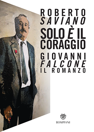 Roberto Saviano: Solo e' il coraggio.Giovanni Falcone, il romanzo (Paperback, 2022, Bompiani)