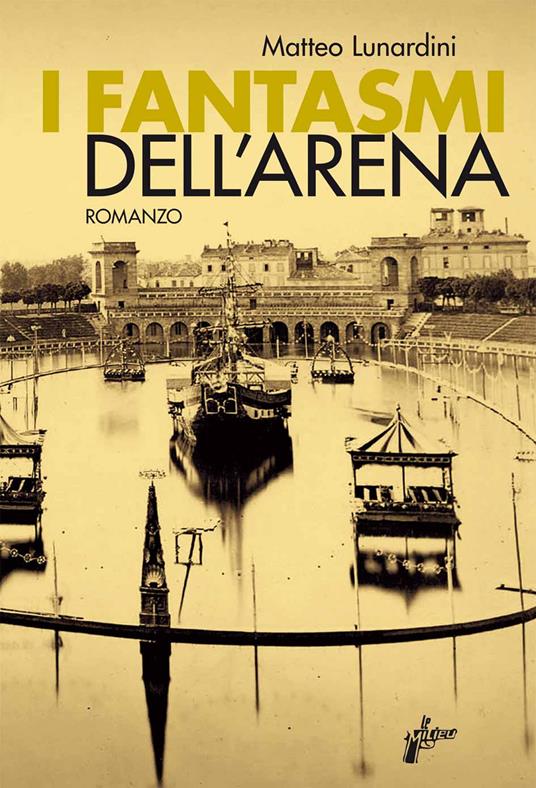 Matteo Lunardi: I fantasmi dell'Arena (Paperback, Italiano language, 2013, Milieu Edizioni)