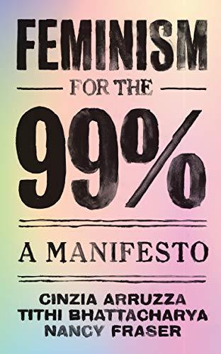 Cinzia Arruzza, Tithi Bhattacharya, Nancy Fraser: Feminism for the 99%