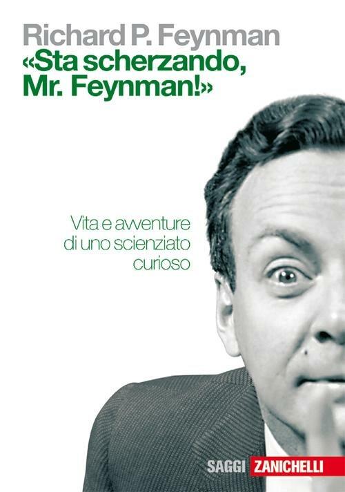 «Sta scherzando, Mr. Feynman!»: Vita e avventure di uno scienziato curioso (Italiano language, Zanichelli)