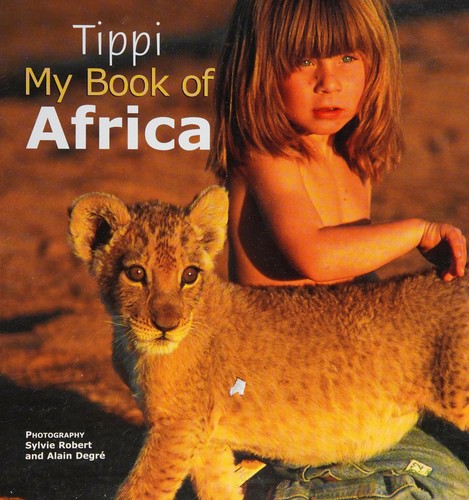 Tippi Degré: Tippi--my book of Africa (2005, Struik Publishers)