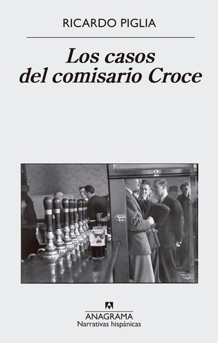 Ricardo Piglia: Los  casos del comisario Croce (Spanish language, 2018, Anagrama)