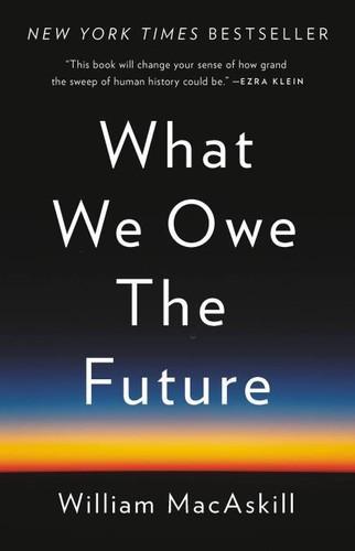 William MacAskill: What We Owe the Future (2022, Basic Books)