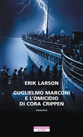 Erik Larson: Guglielmo Marconi e l'omicidio di Cora Crippen (Paperback, Italiano language, 2014, Neri Pozza)