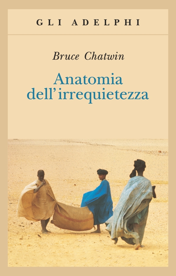 Bruce Chatwin: Anatomia dell'irrequietezza (Adelphi)