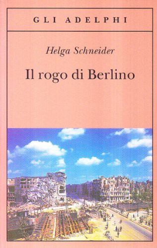 Helga Schneider: Il rogo di Berlino (Paperback, 1998, Adelphi)