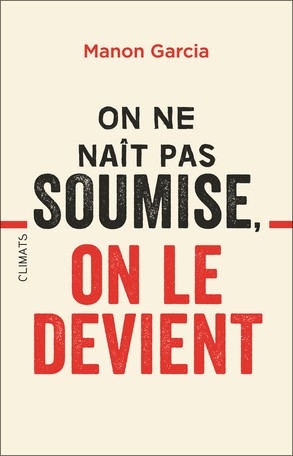 Manon Garcia: On ne naît pas soumise, on le devient (French language, 2018, Flammarion)