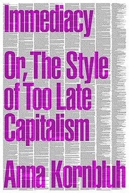 Anna Kornbluh: Immediacy: Or, The Style of Too Late Capitalism (2024, Verso)