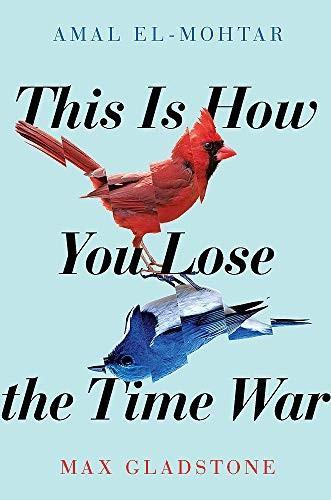 Amal El-Mohtar, Max Gladstone: This is How You Lose the Time War (2019)