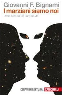 Giovanni F. Bignami: I marziani siamo noi. Un filo rosso dal Big Bang alla vita (Italian language, 2010)