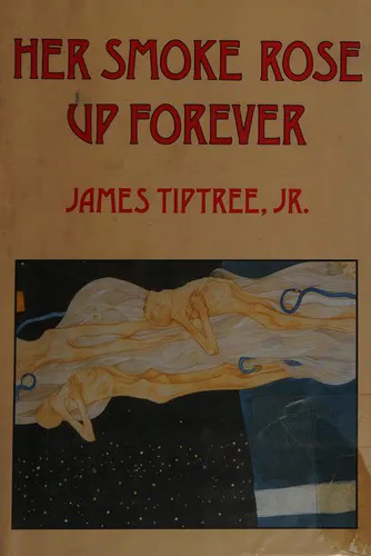 James Tiptree, Jr.: Her Smoke Rose Up Forever (1990, Arkham House)