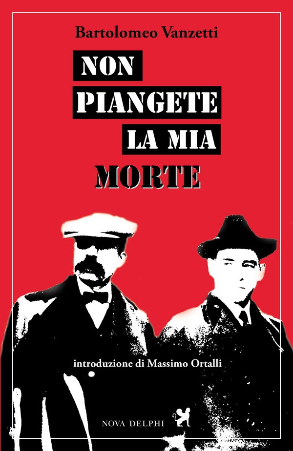 Bartolomeo Vanzetti: Non piangete la mia morte (Paperback, Italiano language, 2014, Nova Delphi Libri)