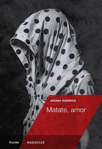 Ariana Harwicz: Matate, amor (Paperback, Spanish language, 2017, Mardulce)