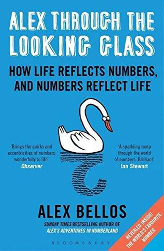 Alex Bellos: Alex Through the Looking Glass : How Life Reflects Numbers, and Numbers Reflect Life (2015, Bloomsbury Paperbacks)