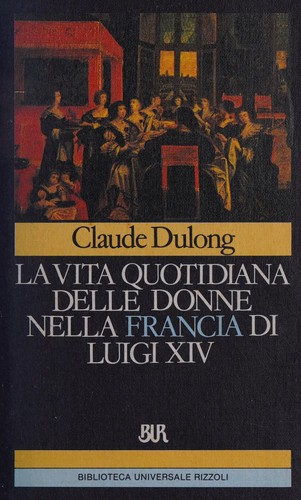 La vita quotidiana delle donne nella Francia di Luigi XIV (Italian language, 1986, Rizzoli)