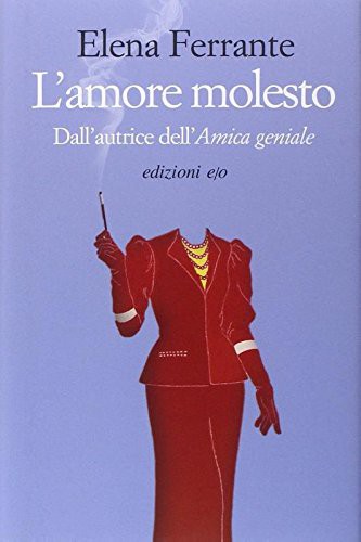 Elena Ferrante: L'amore molesto (Edizioni e/o, E/O)