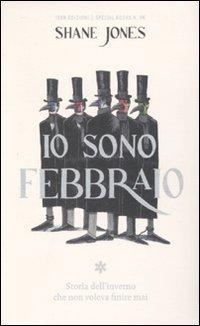 Shane Jones: Io sono febbraio : storia dell'inverno che non voleva finire mai (Italian language, 2011)