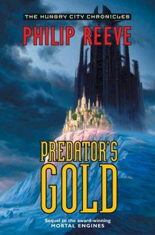 Philip Reeve: Predator's Gold (The Hungry City Chronicles) (Hardcover, 2004, Eos)