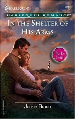 Jackie Braun: In The Shelter Of His Arms (Paperback, 2005, Harlequin)