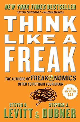 Think Like a Freak: The Authors of Freakonomics Offer to Retrain Your Brain (2015)