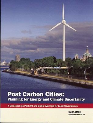 Daniel Lerch: Post Carbon Cities Planning For Energy And Climate Uncertainty A Guidebook On Peak Oil And Global Warming For Local Governments (2008, Post Carbon Press)