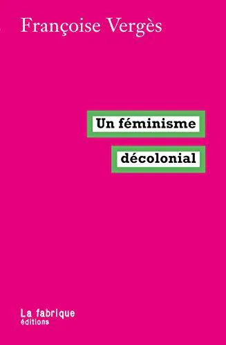 Francoise Verges: Un féminisme décolonial (French language, 2019, La Fabrique)