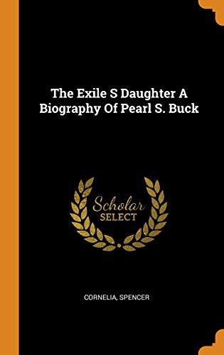 Cornelia Cornelia, Spencer Spencer: The Exile S Daughter a Biography of Pearl S. Buck (Hardcover, 2018, Franklin Classics Trade Press)