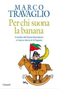 Marco Travaglio: Per chi suona la banana (2008, Garzanti Libri)
